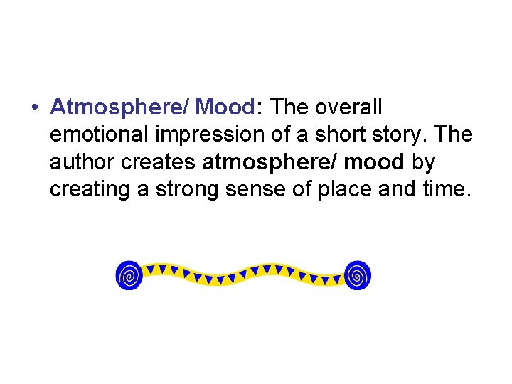  • Atmosphere/ Mood: The overall emotional impression of a short story. The author