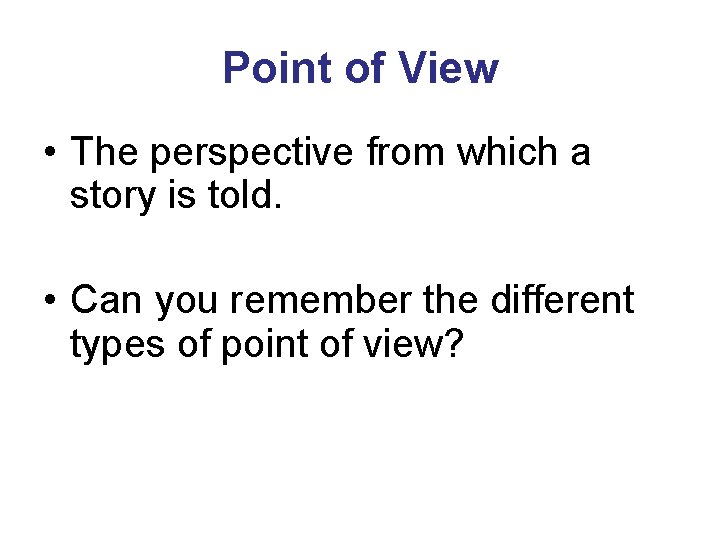 Point of View • The perspective from which a story is told. • Can