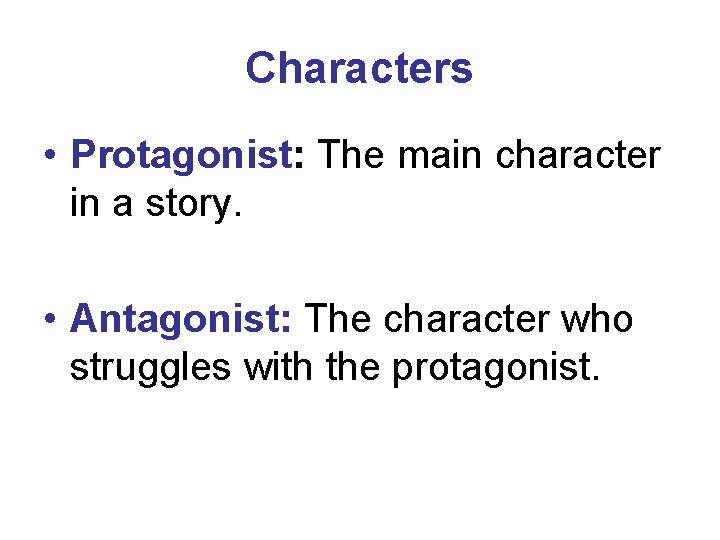 Characters • Protagonist: The main character in a story. • Antagonist: The character who