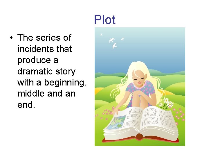 Plot • The series of incidents that produce a dramatic story with a beginning,