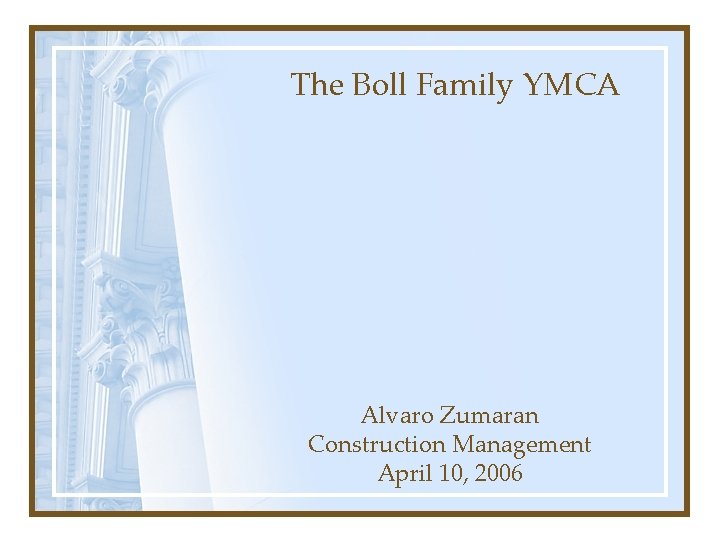 The Boll Family YMCA Alvaro Zumaran Construction Management April 10, 2006 