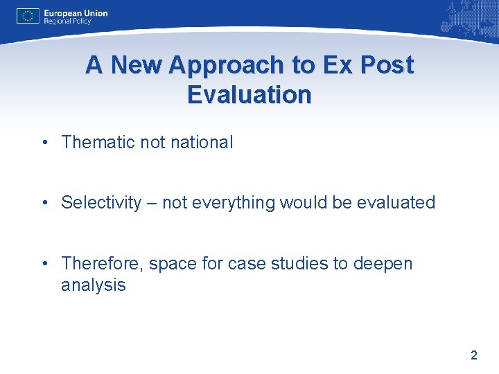 A New Approach to Ex Post Evaluation • Thematic not national • Selectivity –