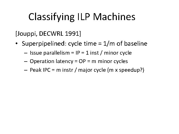 Classifying ILP Machines [Jouppi, DECWRL 1991] • Superpipelined: cycle time = 1/m of baseline