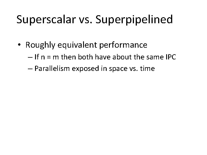 Superscalar vs. Superpipelined • Roughly equivalent performance – If n = m then both