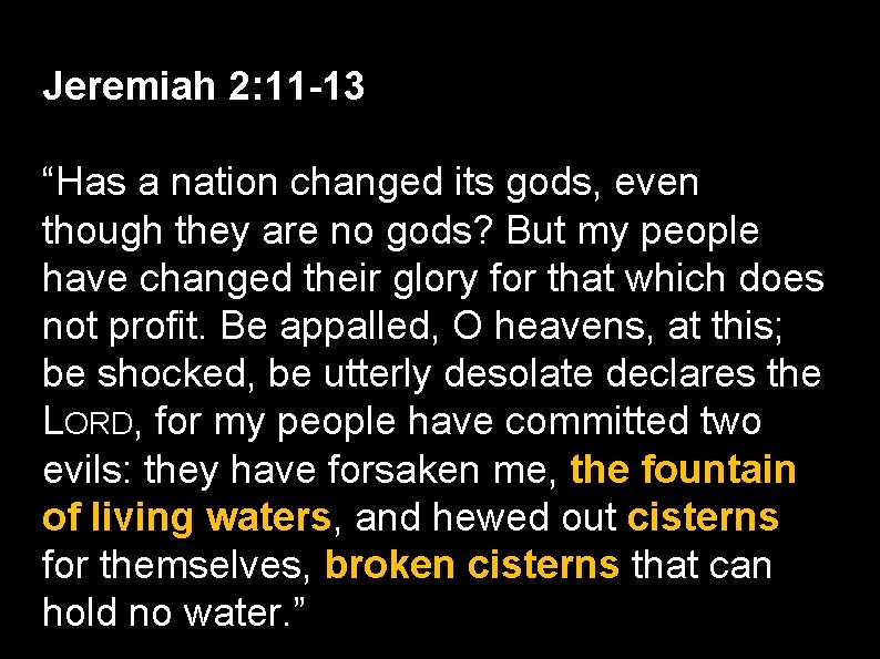 Jeremiah 2: 11 -13 “Has a nation changed its gods, even though they are