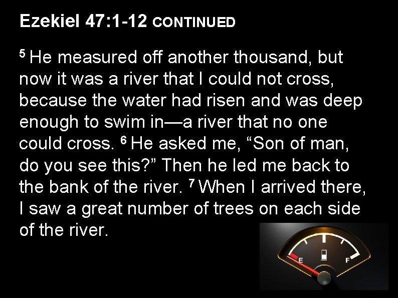 Ezekiel 47: 1 -12 CONTINUED 5 He measured off another thousand, but now it