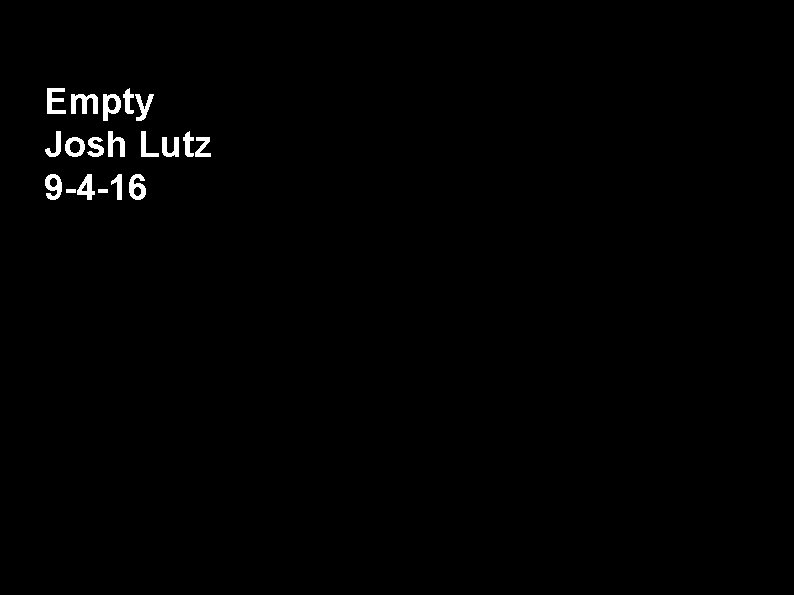 Empty Josh Lutz 9 -4 -16 