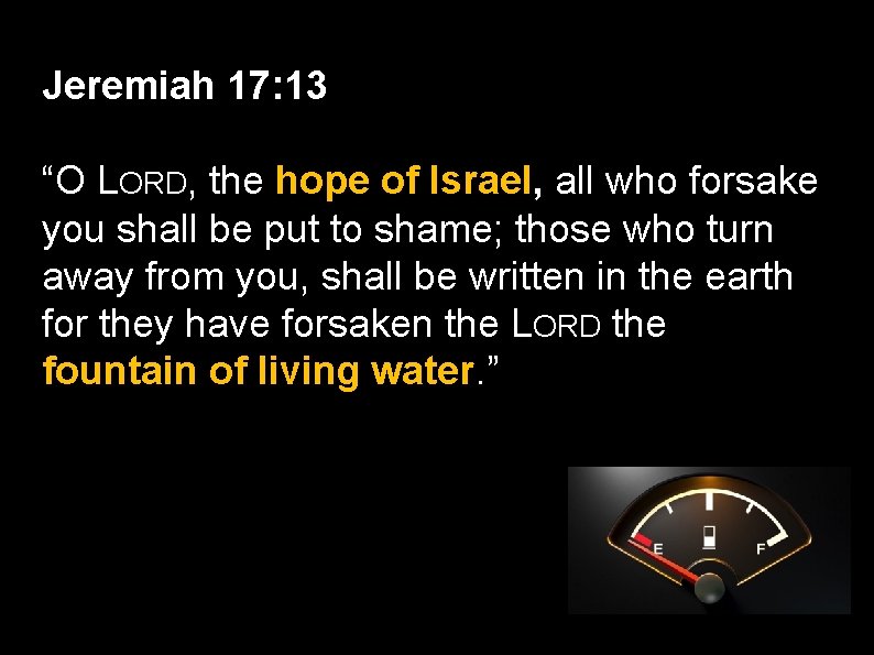Jeremiah 17: 13 “O LORD, the hope of Israel, all who forsake you shall
