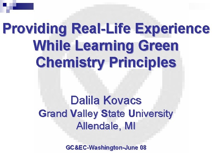 Providing Real-Life Experience While Learning Green Chemistry Principles Dalila Kovacs Grand Valley State University