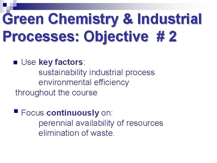 Green Chemistry & Industrial Processes: Objective # 2 Use key factors: sustainability industrial process