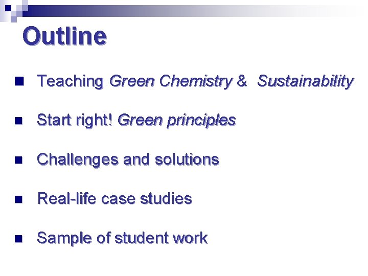 Outline n Teaching Green Chemistry & Sustainability n Start right! Green principles n Challenges