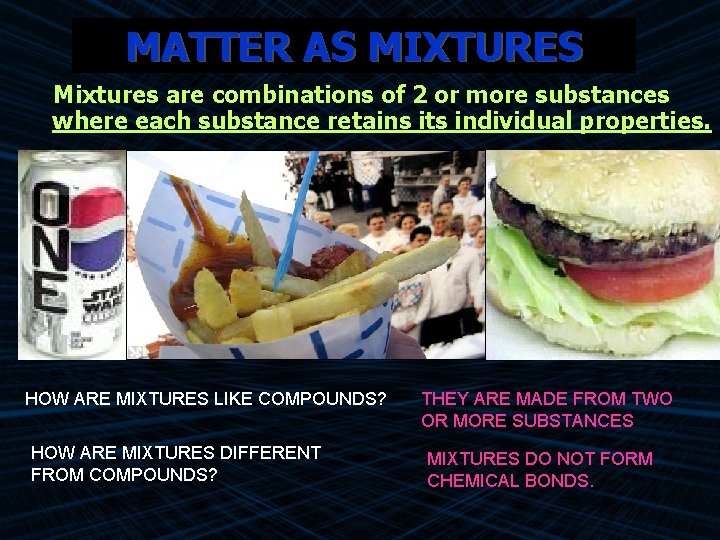 MATTER AS MIXTURES Mixtures are combinations of 2 or more substances where each substance