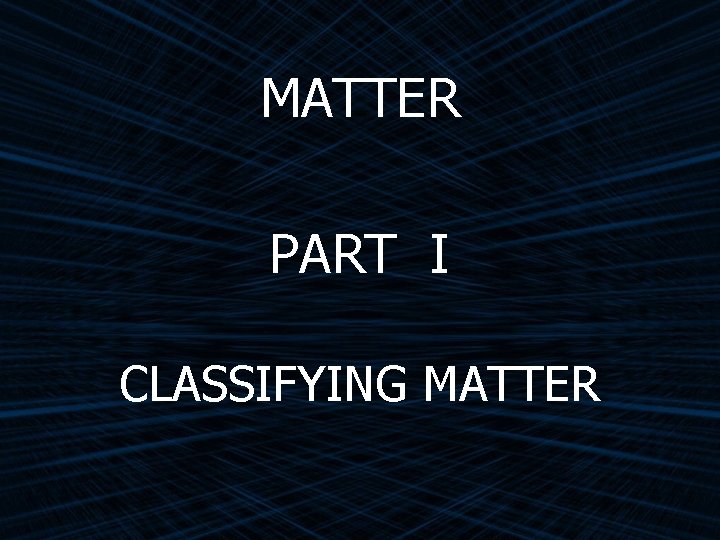 MATTER PART I CLASSIFYING MATTER 