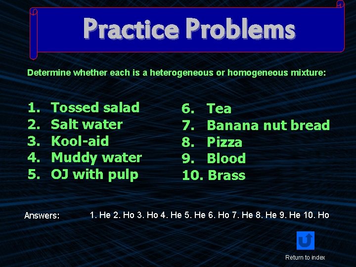 Practice Problems Determine whether each is a heterogeneous or homogeneous mixture: 1. 2. 3.