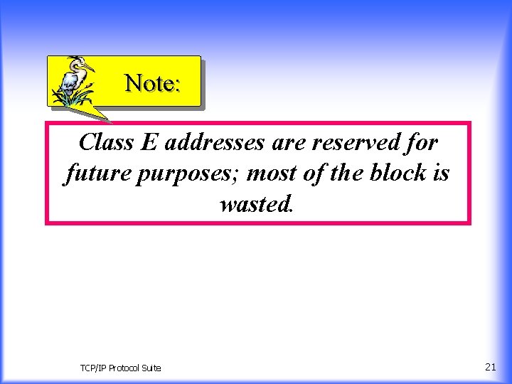 Note: Class E addresses are reserved for future purposes; most of the block is