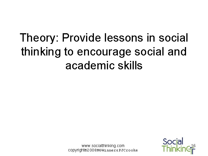 Theory: Provide lessons in social thinking to encourage social and academic skills www. socialthinking.