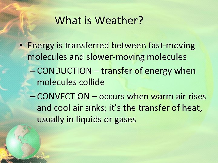 What is Weather? • Energy is transferred between fast-moving molecules and slower-moving molecules –