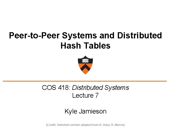 Peer-to-Peer Systems and Distributed Hash Tables COS 418: Distributed Systems Lecture 7 Kyle Jamieson