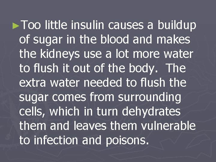 ►Too little insulin causes a buildup of sugar in the blood and makes the
