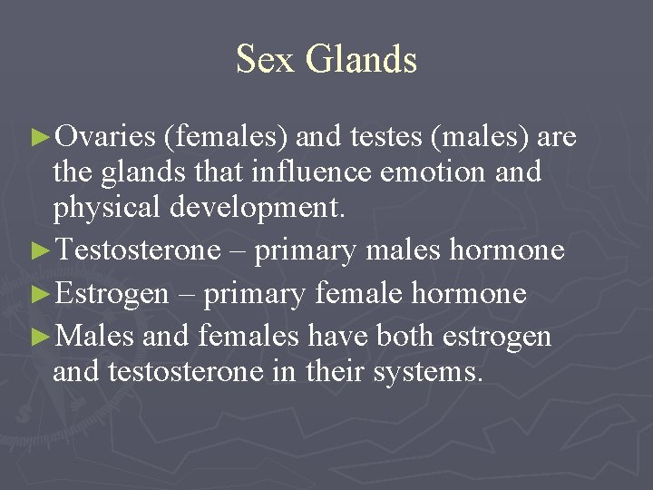 Sex Glands ►Ovaries (females) and testes (males) are the glands that influence emotion and