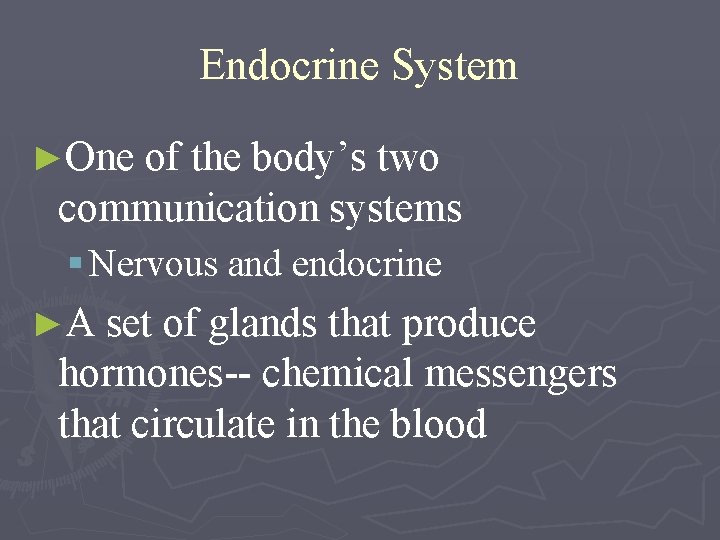 Endocrine System ►One of the body’s two communication systems § Nervous and endocrine ►A