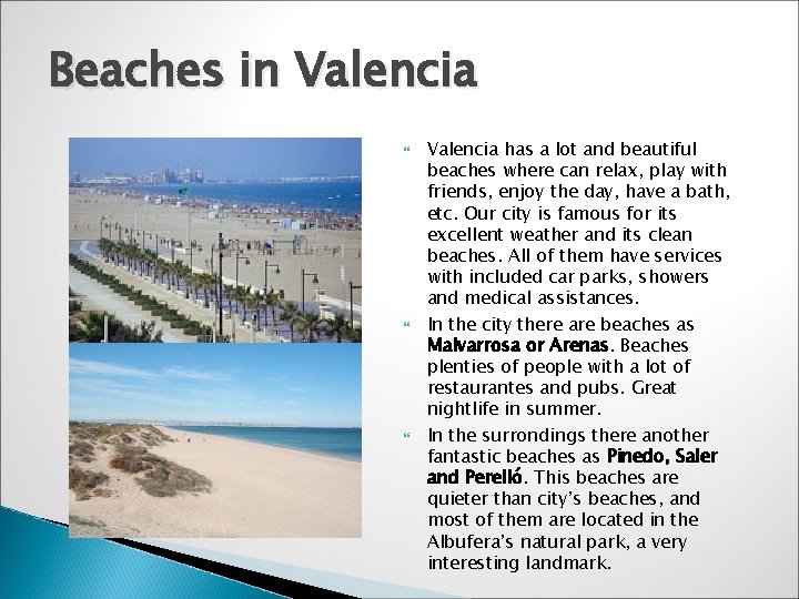 Beaches in Valencia has a lot and beautiful beaches where can relax, play with