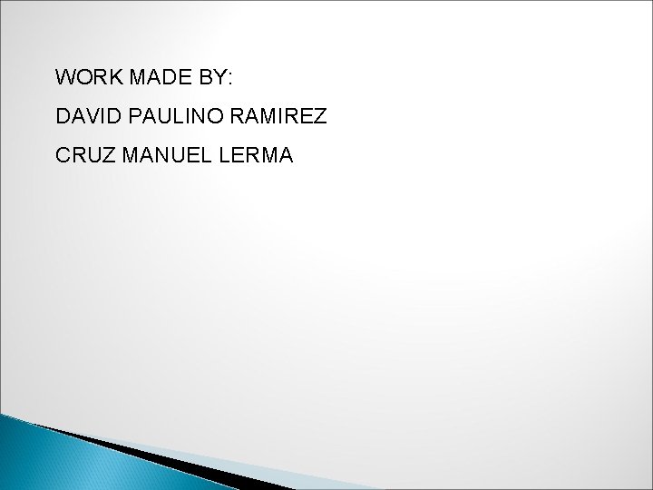 WORK MADE BY: DAVID PAULINO RAMIREZ CRUZ MANUEL LERMA 