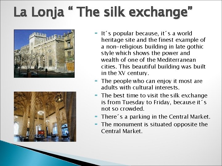 La Lonja “ The silk exchange” It´s popular because, it´s a world heritage site