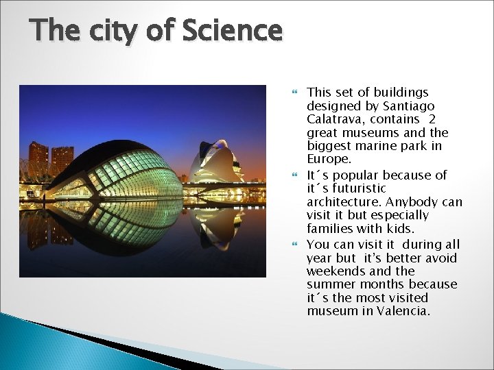 The city of Science This set of buildings designed by Santiago Calatrava, contains 2