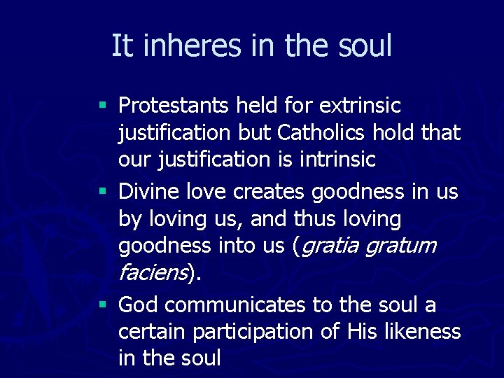 It inheres in the soul § Protestants held for extrinsic justification but Catholics hold