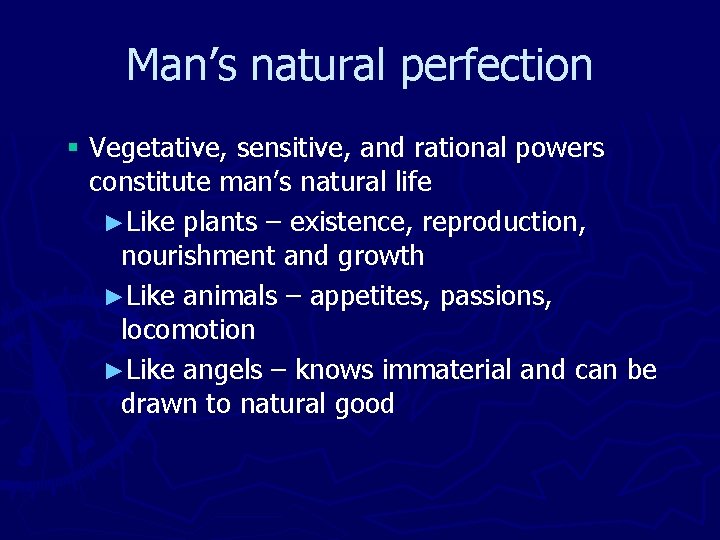Man’s natural perfection § Vegetative, sensitive, and rational powers constitute man’s natural life ►Like