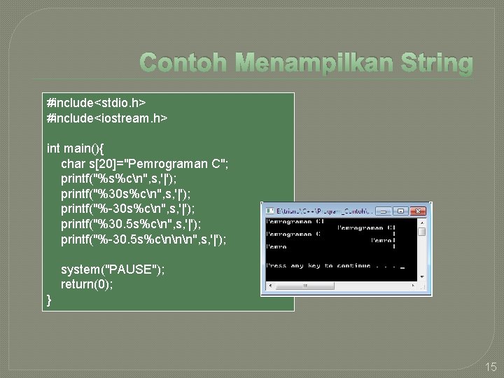 Contoh Menampilkan String #include<stdio. h> #include<iostream. h> int main(){ char s[20]="Pemrograman C"; printf("%s%cn", s,