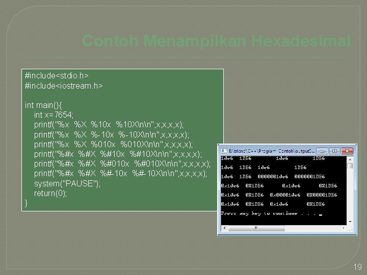 Contoh Menampilkan Hexadesimal #include<stdio. h> #include<iostream. h> int main(){ int x=7654; printf("%x %X %10