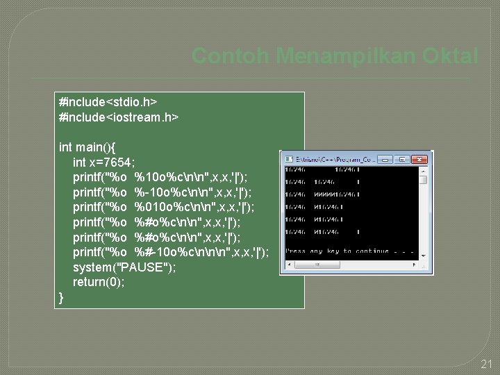 Contoh Menampilkan Oktal #include<stdio. h> #include<iostream. h> int main(){ int x=7654; printf("%o %10 o%cnn",