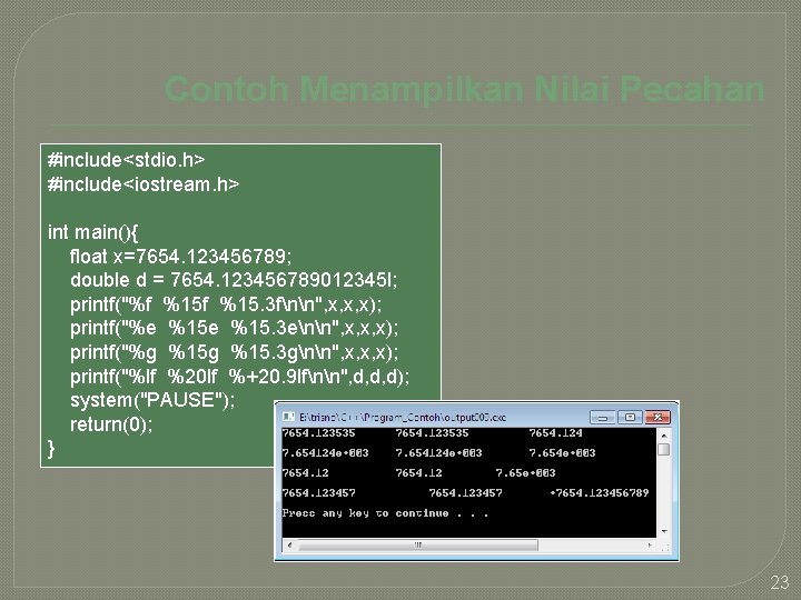 Contoh Menampilkan Nilai Pecahan #include<stdio. h> #include<iostream. h> int main(){ float x=7654. 123456789; double