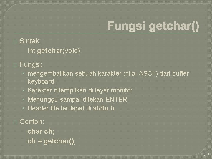 Fungsi getchar() � Sintak: int getchar(void): � Fungsi: • mengembalikan sebuah karakter (nilai ASCII)