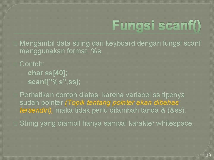 Fungsi scanf() � Mengambil data string dari keyboard dengan fungsi scanf menggunakan format: %s.