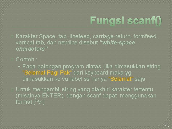 Fungsi scanf() � Karakter Space, tab, linefeed, carriage-return, formfeed, vertical-tab, dan newline disebut ”white-space