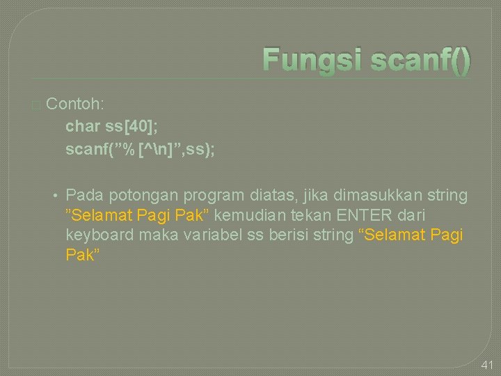 Fungsi scanf() � Contoh: char ss[40]; scanf(”%[^n]”, ss); • Pada potongan program diatas, jika