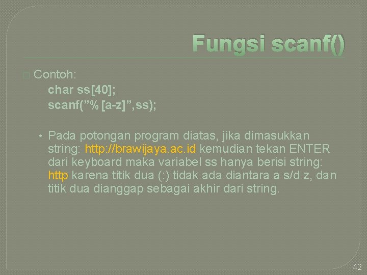 Fungsi scanf() � Contoh: char ss[40]; scanf(”%[a-z]”, ss); • Pada potongan program diatas, jika