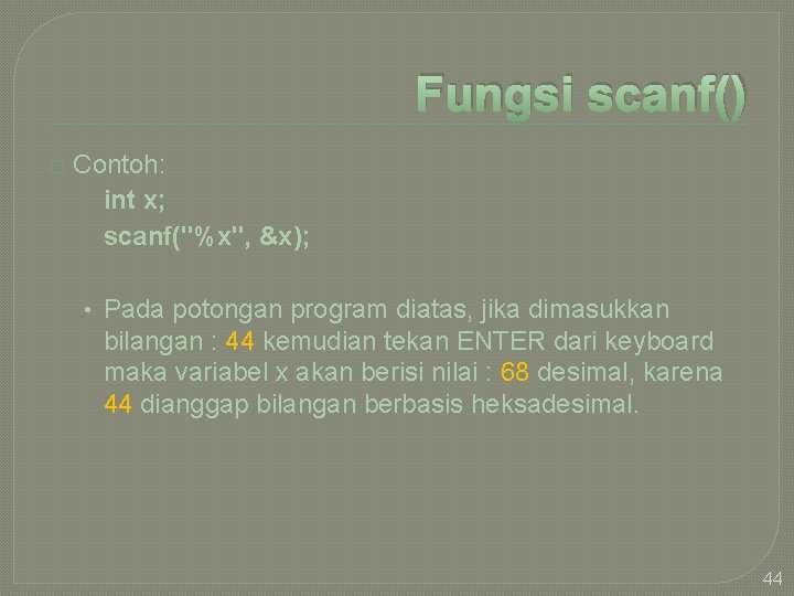 Fungsi scanf() � Contoh: int x; scanf("%x", &x); • Pada potongan program diatas, jika