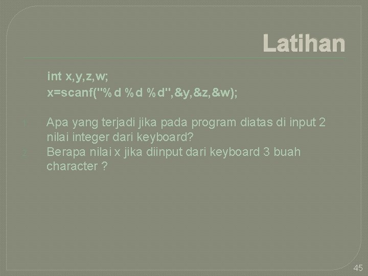 Latihan int x, y, z, w; x=scanf("%d %d %d", &y, &z, &w); 1. 2.