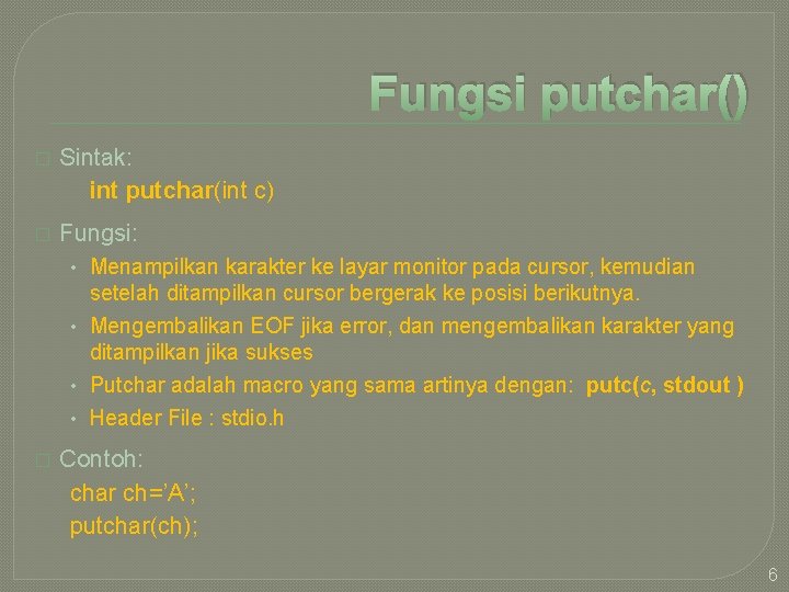 Fungsi putchar() � Sintak: int putchar(int c) � Fungsi: • Menampilkan karakter ke layar