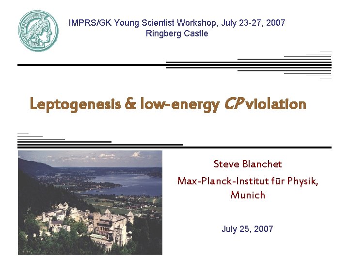 IMPRS/GK Young Scientist Workshop, July 23 -27, 2007 Ringberg Castle Leptogenesis & low-energy CP