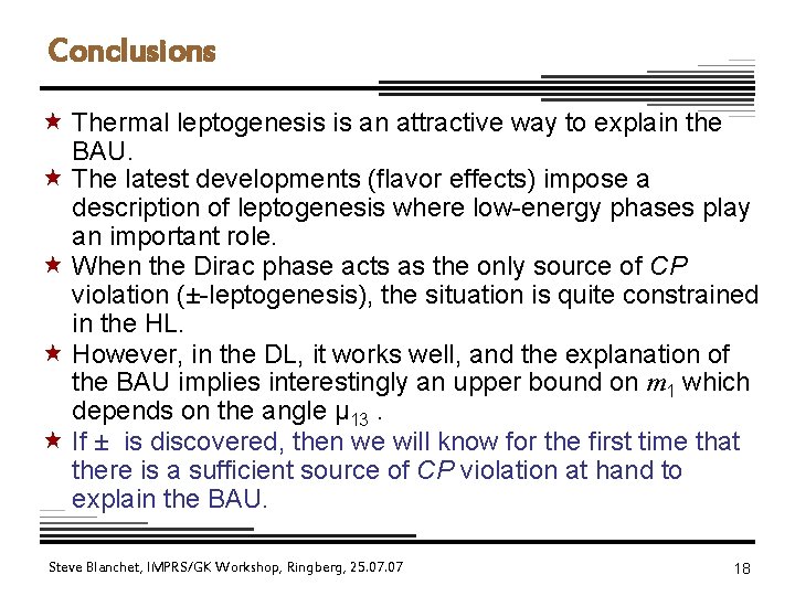 Conclusions « Thermal leptogenesis is an attractive way to explain the BAU. « The