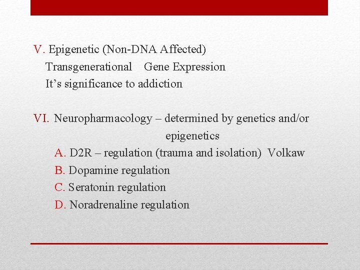 V. Epigenetic (Non-DNA Affected) Transgenerational Gene Expression It’s significance to addiction VI. Neuropharmacology –