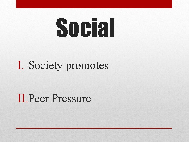Social I. Society promotes II. Peer Pressure 