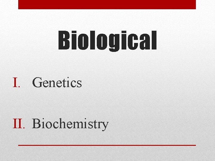 Biological I. Genetics II. Biochemistry 