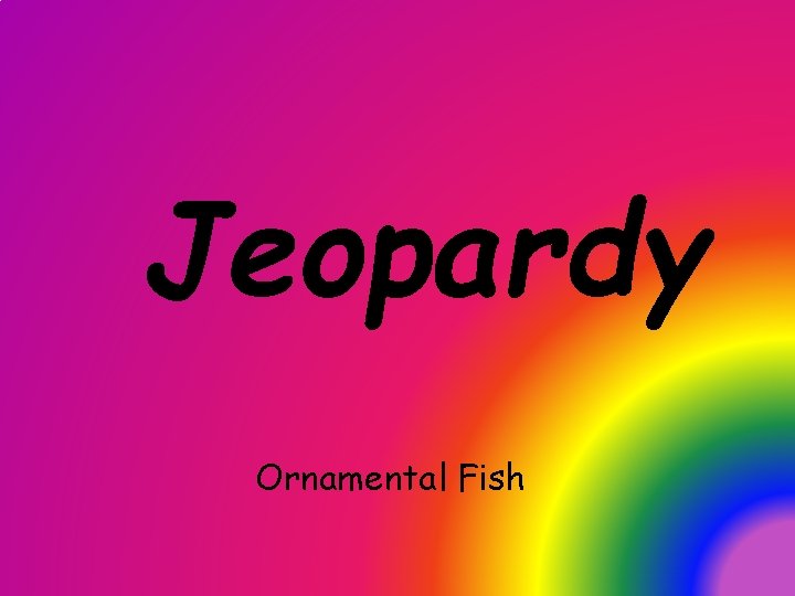 Jeopardy Ornamental Fish 