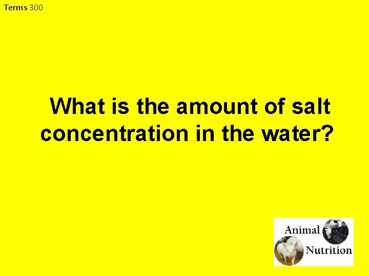 Terms 300 What is the amount of salt concentration in the water? 